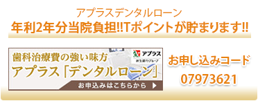 アプラスデンタルローン 年利2年分当院負担!!Tポイントが貯まります!!