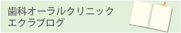 歯科オーラルクリニックエクラ　ブログ